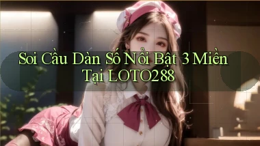 soi cầu dàn số nổi bật 3 miền tại loto288