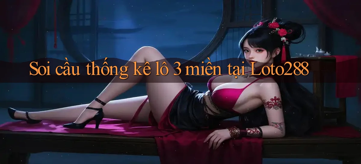 soi cầu thống kê lô 3 miền tại loto288