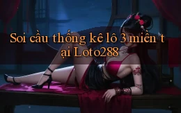 soi cầu thống kê lô 3 miền tại loto288