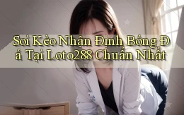 soi kèo nhận định bóng đá tại loto288 chuẩn nhất