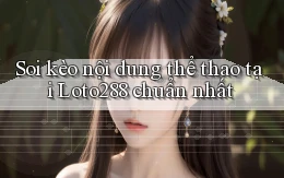 soi kèo nội dung thể thao tại loto288 chuẩn nhất