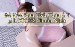 soi kèo phân tích châu á tại loto288 chuẩn nhất
