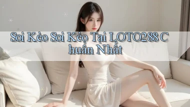 soi kèo soi kèo tại loto288 chuẩn nhất