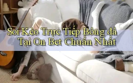 soi kèo trực tiếp bóng đá tại on bet chuẩn nhất