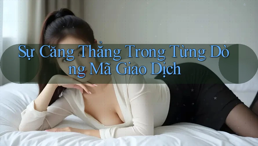 Sự Căng Thẳng Trong Từng Dòng Mã Giao Dịch