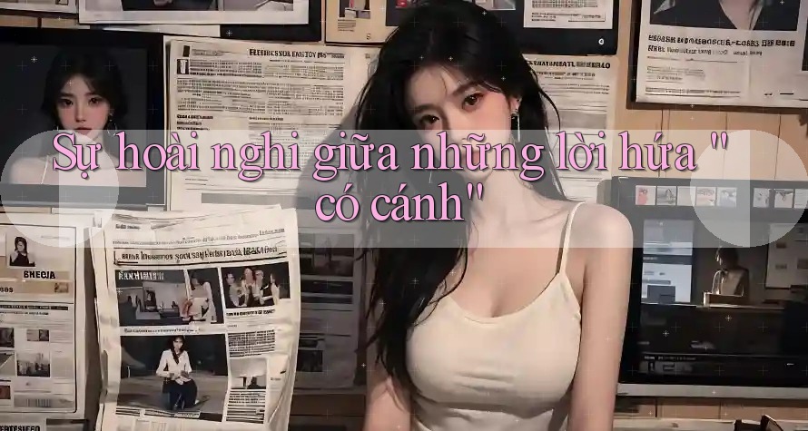 Sự hoài nghi giữa những lời hứa “có cánh”