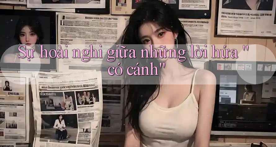 Sự hoài nghi giữa những lời hứa “có cánh”