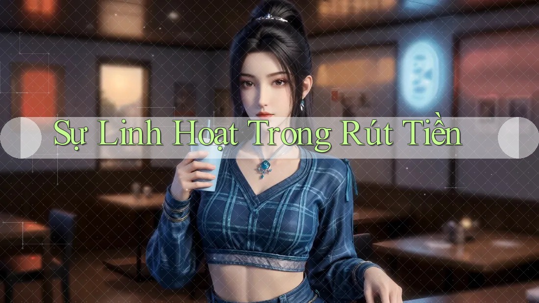Sự Linh Hoạt trong Rút Tiền
