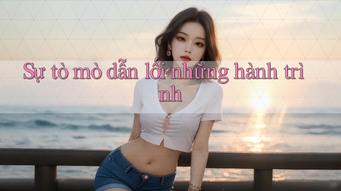 Sự tò mò dẫn lối những hành trình
