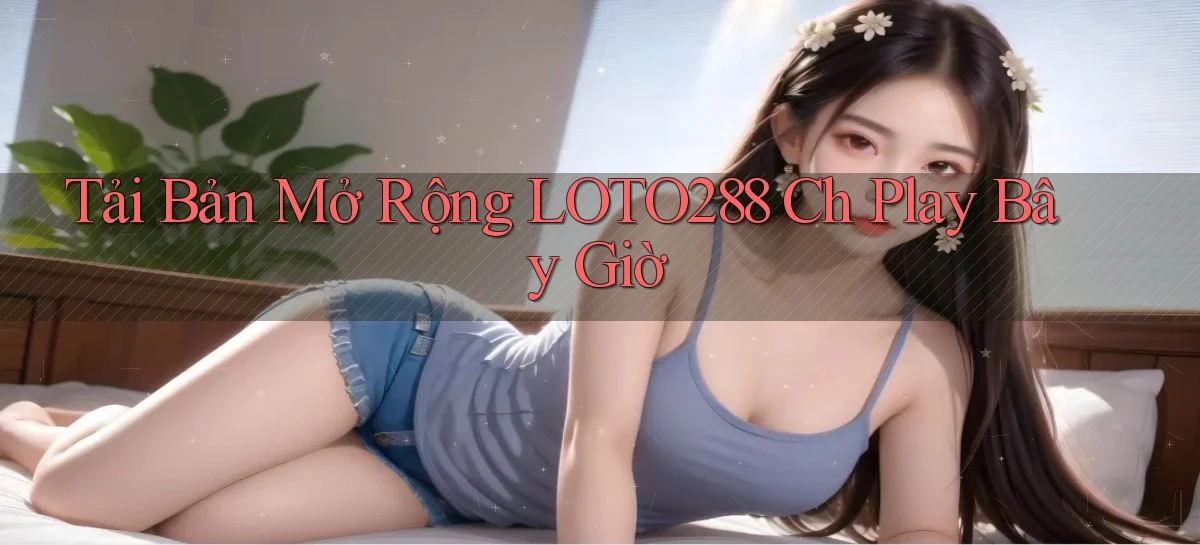loto288   Ứng Dụng Game   Cập Nhật Tải Xuống