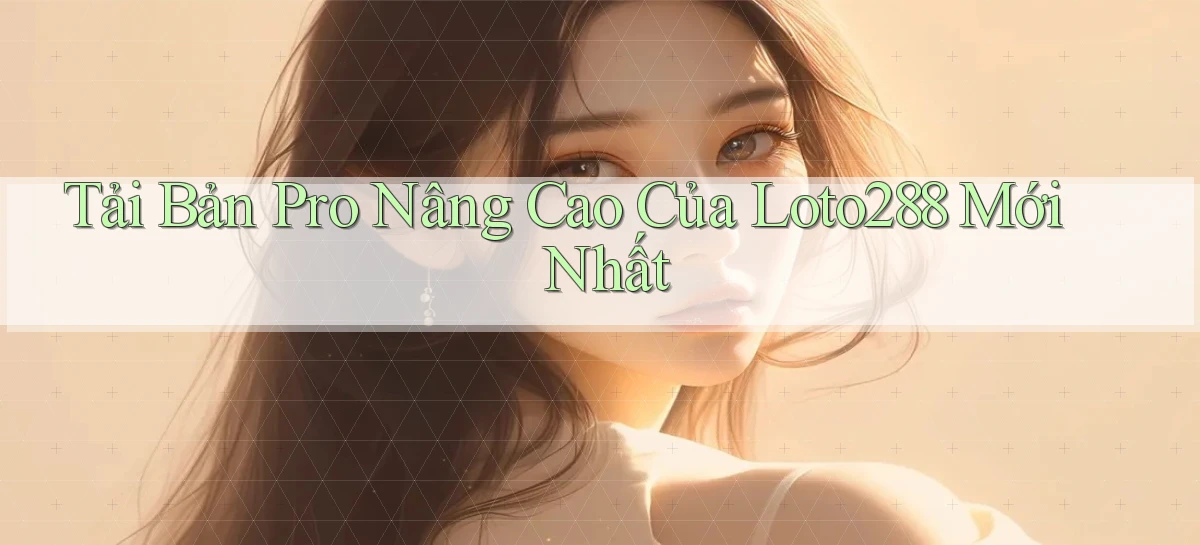 loto288   Ứng Dụng Game   Cập Nhật Tải Xuống
