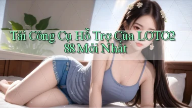 tải công cụ hỗ trợ của loto288 mới nhất