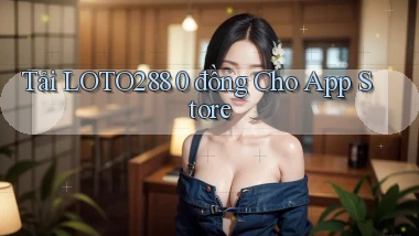 tải loto288 0 đồng cho app store