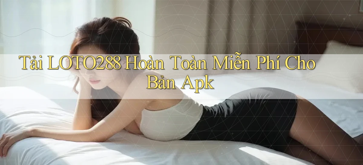 tải loto288 hoàn toàn miễn phí cho bản apk