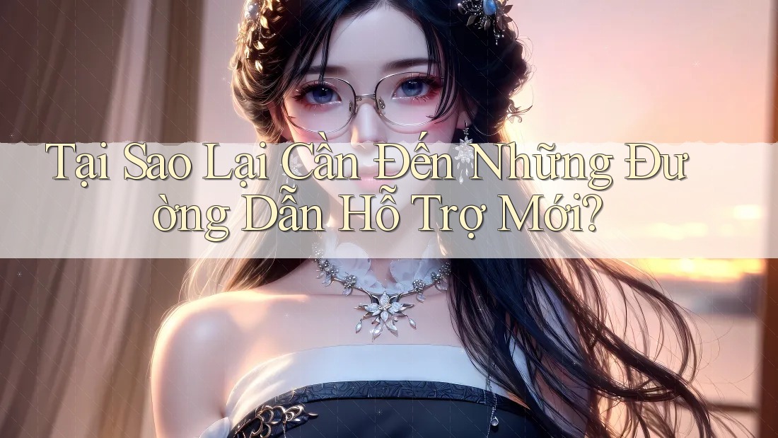 Tại Sao Lại Cần Đến Những Đường Dẫn Hỗ Trợ Mới?