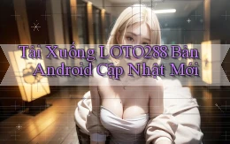 tải xuống loto288 bản android cập nhật mới