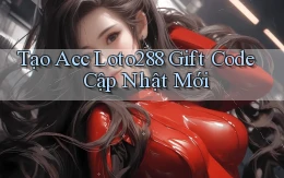 tạo acc loto288 gift code cập nhật mới