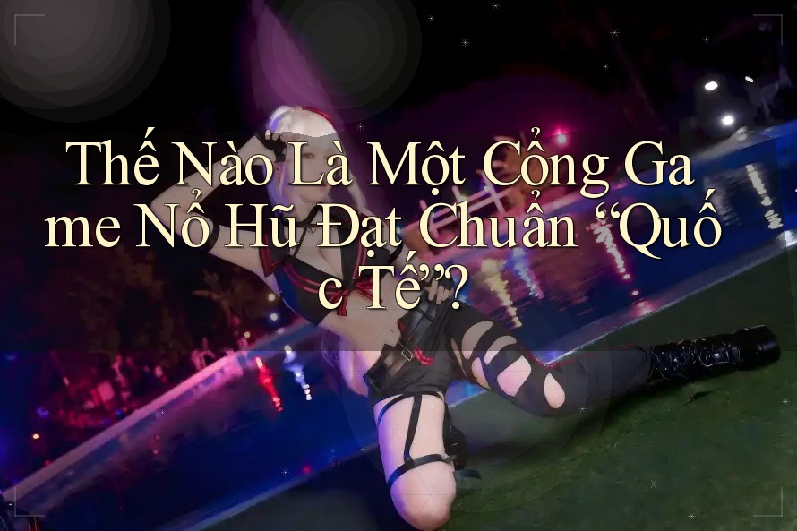 Thế Nào Là Một Cổng Game Nổ Hũ Đạt Chuẩn “Quốc Tế”?