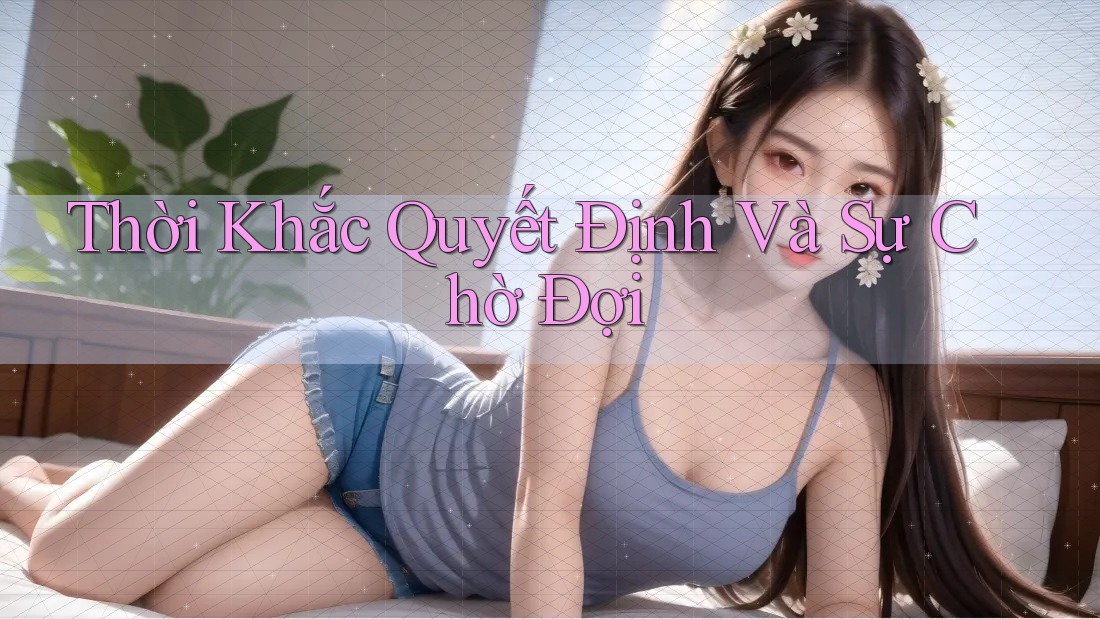 Thời Khắc Quyết Định Và Sự Chờ Đợi