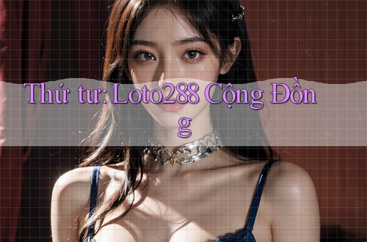 Thứ tư: Loto288 Cộng Đồng
