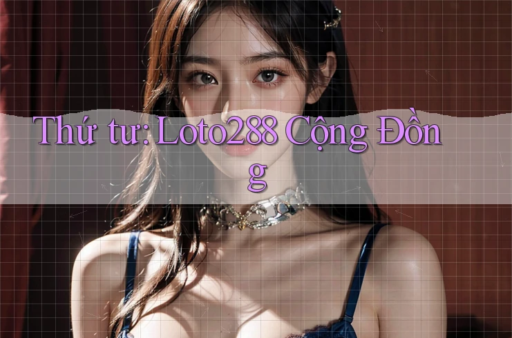 Thứ tư: Loto288 Cộng Đồng
