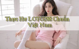 thực hư loto288 chuẩn việt nam