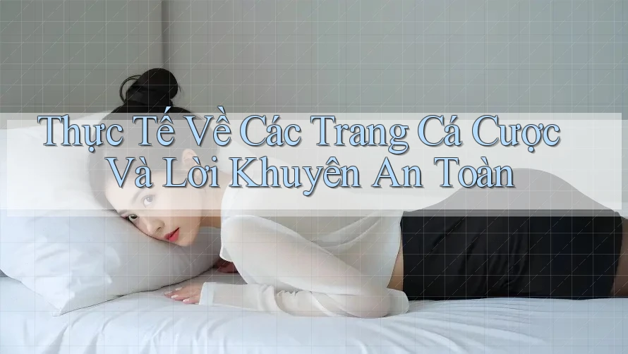 Thực Tế Về Các Trang Cá Cược Và Lời Khuyên An Toàn
