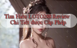 tìm hiểu loto288 review chi tiết được cấp phép