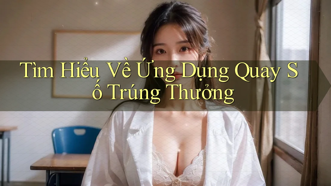 Tìm Hiểu Về Ứng Dụng Quay Số Trúng Thưởng