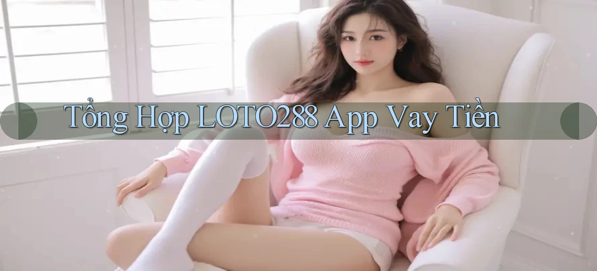 tổng hợp loto288 app vay tiền