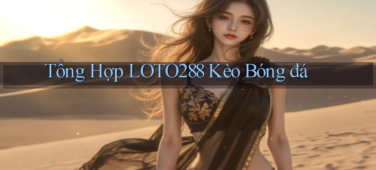 tổng hợp loto288 kèo bóng đá