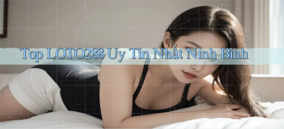 top loto288 uy tín nhất Ninh Bình