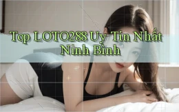 top loto288 uy tín nhất Ninh Bình