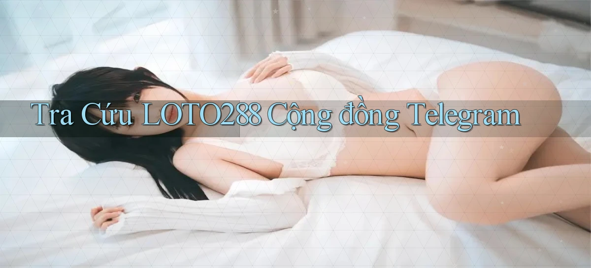 tra cứu loto288 cộng đồng telegram