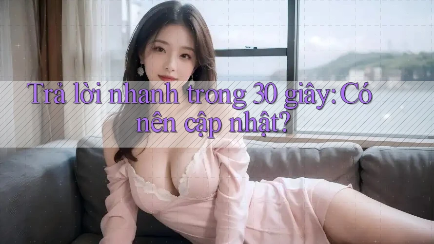 Trả lời nhanh trong 30 giây: Có nên cập nhật? Trả lời nhanh trong 30 giây: Có nên cập nhật?