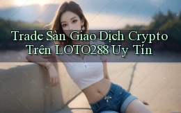 trade sàn giao dịch crypto trên loto288 uy tín