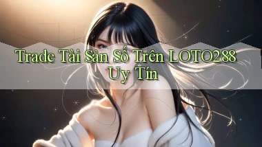 trade tài sản số trên loto288 uy tín
