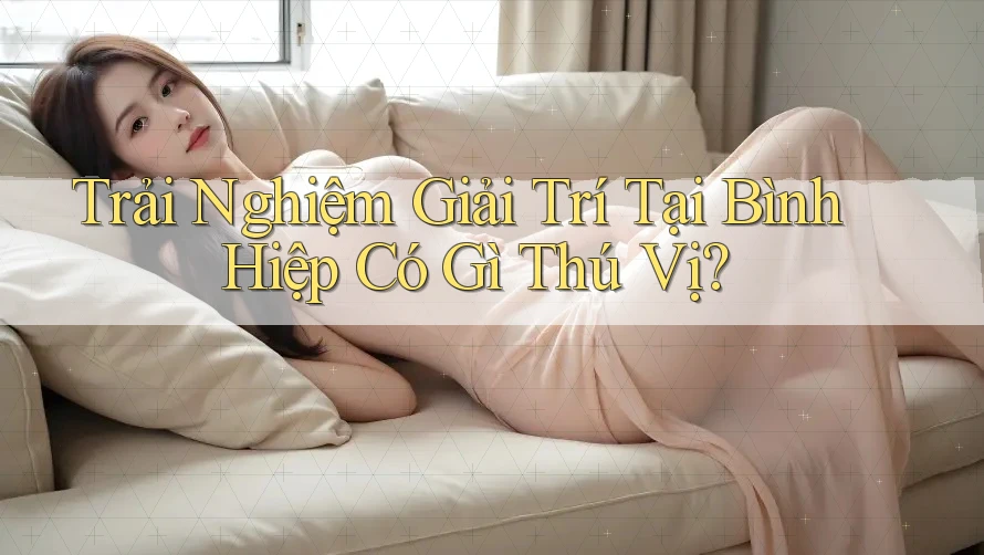Trải Nghiệm Giải Trí Tại Bình Hiệp Có Gì Thú Vị?