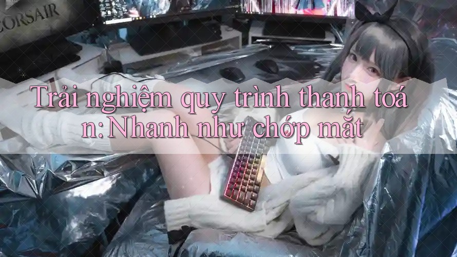 Trải nghiệm quy trình thanh toán: Nhanh như chớp mắt