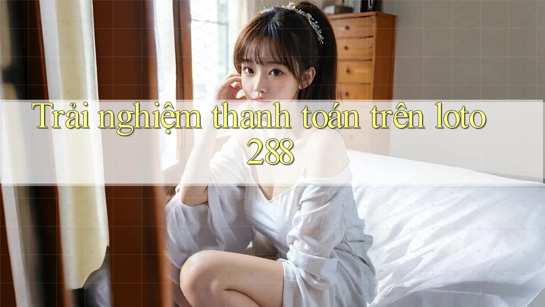 Trải nghiệm thanh toán trên loto288