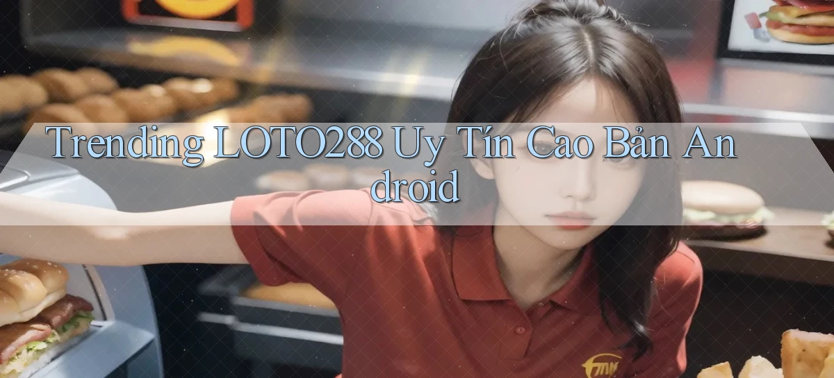 trending loto288 uy tín cao bản android