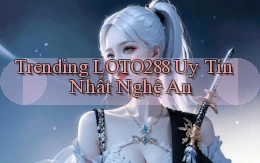 trending loto288 uy tín nhất Nghệ An