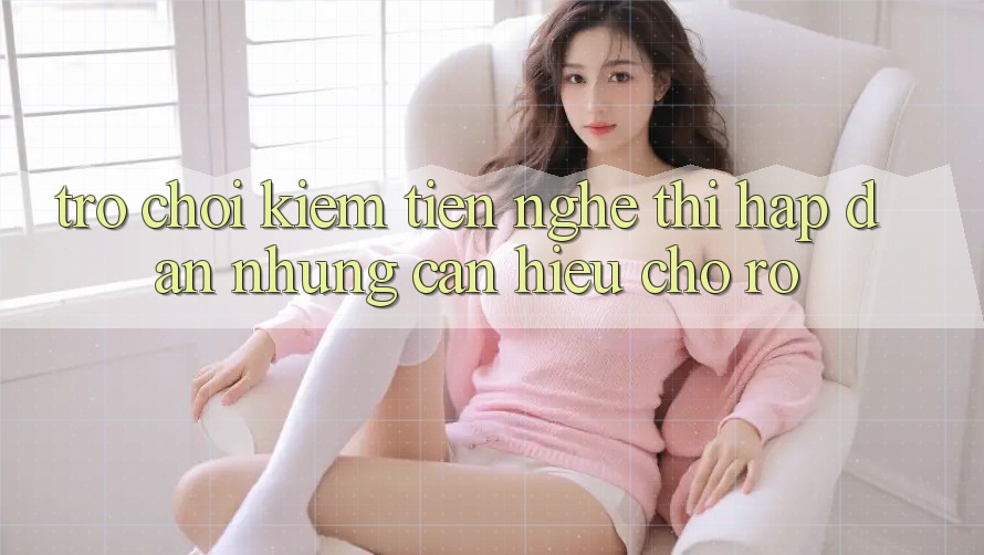 “Trò Chơi Kiếm Tiền” – Nghe Thì Hấp Dẫn Nhưng Cần Hiểu Cho Rõ