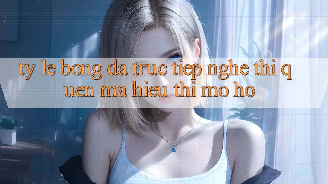 “Tỷ Lệ Bóng Đá Trực Tiếp” - Nghe Thì Quen Mà Hiểu Thì Mơ Hồ