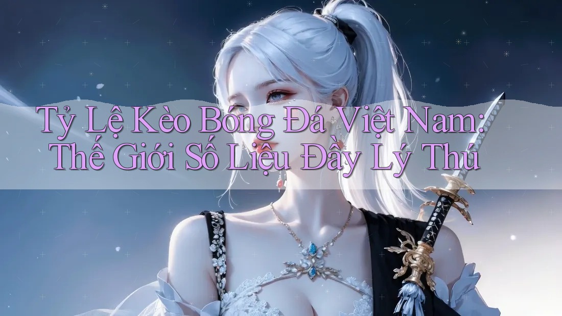 Tỷ Lệ Kèo Bóng Đá Việt Nam: Thế Giới Số Liệu Đầy Lý Thú