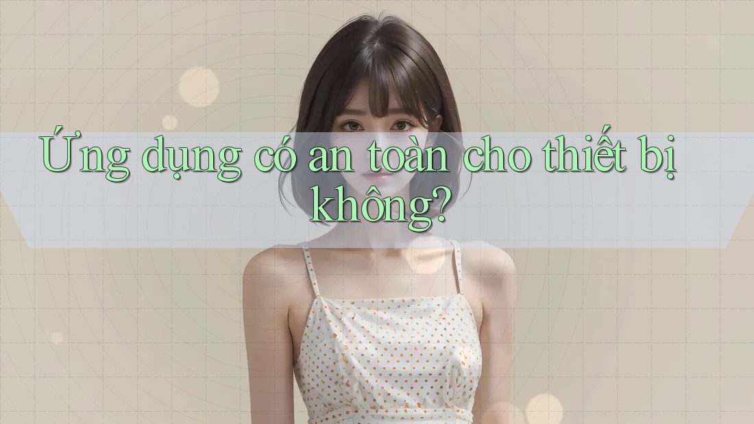 Ứng dụng có an toàn cho thiết bị không?
