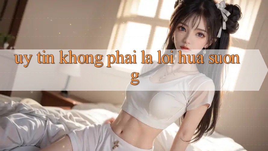“Uy tín” Không Phải Là Lời Hứa Suông