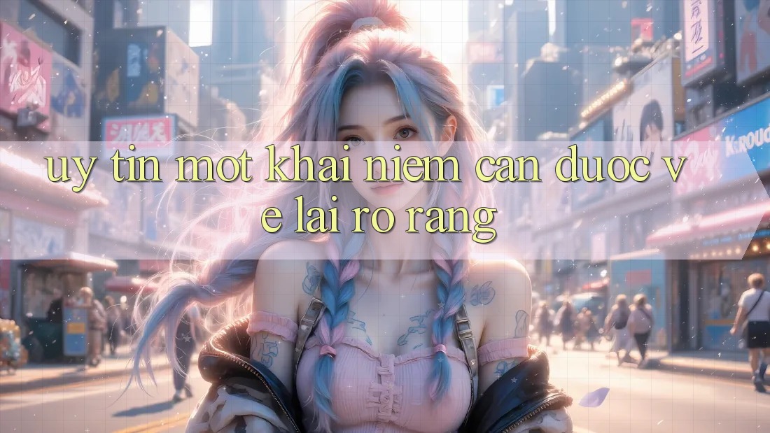 “Uy tín” – Một khái niệm cần được “vẽ” lại rõ ràng