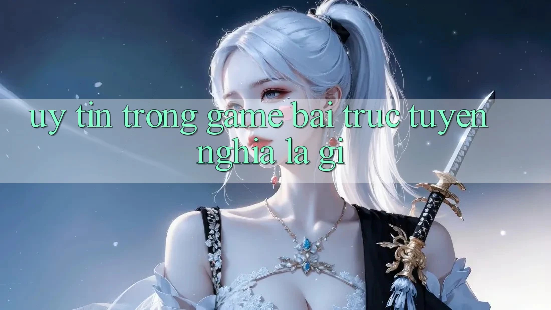 “Uy Tín” Trong Game Bài Trực Tuyến Nghĩa Là Gì?