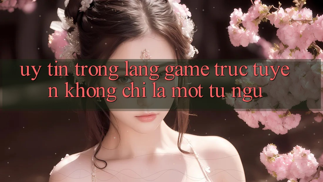 “Uy Tín” Trong Làng Game Trực Tuyến – Không Chỉ Là Một Từ Ngữ